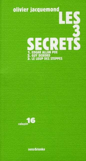 Couverture du livre « Les 3 secrets ; en mémoire d'Edgard Allan Poe ; en hommage à Guy Debord ; à la rencontre du loup des steppes » de Olivier Jacquemond aux éditions Sens Et Tonka