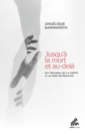 Couverture du livre « Jusqu'à la mort et au-delà : Du trauma de la perte à la paix retrouvée » de Angelique Bannwarth aux éditions Mamaeditions