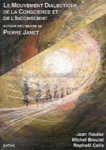 Couverture du livre « Le mouvement dialectique de la conscience et de l'inconscient ; autour de l'oeuvre de Pierre janet » de Raulier/Breulet aux éditions Satas