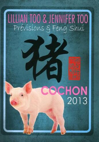 Couverture du livre « Prévisions et feng shui ; cochon 2013 » de Lillian Too et Jennifer Too aux éditions Infinity Feng Shui