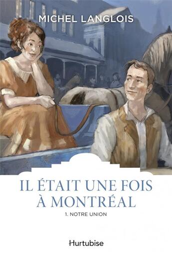 Couverture du livre « Il était une fois à Montreal Tome 1 : notre union » de Michel Langlois aux éditions Hurtubise