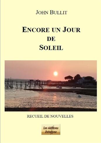 Couverture du livre « Encore un jour de soleil » de John Bullit aux éditions Rebelyne