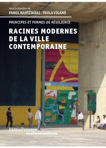 Couverture du livre « Racines modernes de la ville contemporaine ; principes et formes de resilience » de Panos Mantziaras aux éditions Metispresses