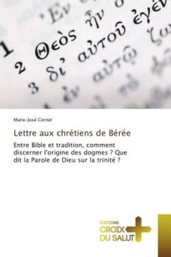 Couverture du livre « Lettre aux chrétiens de Bérée : Entre Bible et tradition, comment discerner l'origine des dogmes ? Que dit la Parole de Dieu ? » de Marie-José Cornet aux éditions Croix Du Salut