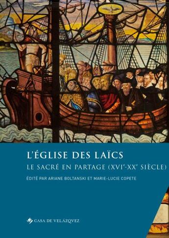 Couverture du livre « L'Eglise des laïcs : le sacré en partage (XVIe-XXe siècle) » de Ariane Boltanski et Marie-Lucie Copete et Collectif aux éditions Casa De Velazquez