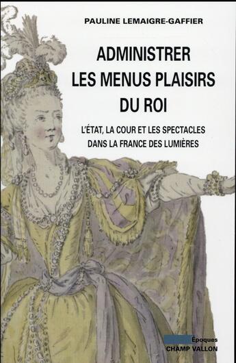 Couverture du livre « Administrer les menus plaisirs du roi » de Pauline Lemaigre-Gaffier aux éditions Champ Vallon