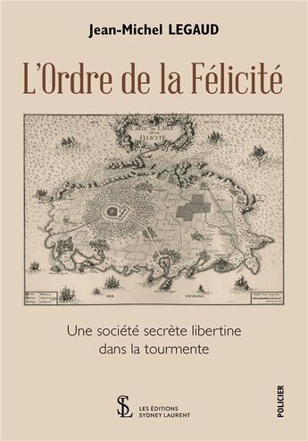 Couverture du livre « L ordre de la felicite - une societe secrete libertine dans la tourmente » de Jean-Michel Legaud aux éditions Sydney Laurent