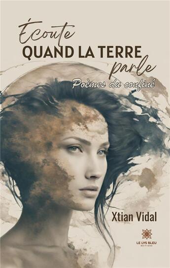 Couverture du livre « Écoute quand la terre parle : Poèmes du confiné » de Xtian Vidal aux éditions Le Lys Bleu