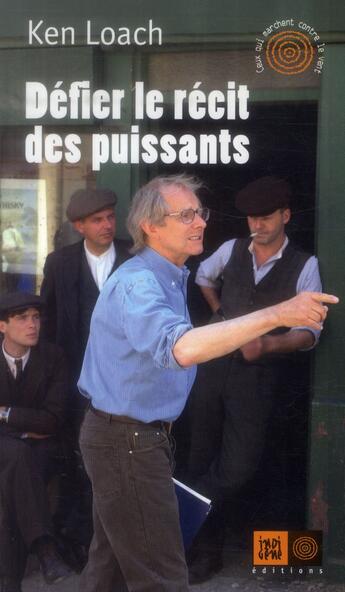 Couverture du livre « Défier le récit des puissants » de Ken Loach aux éditions Indigene