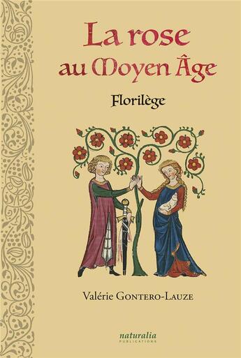 Couverture du livre « La rose au Moyen âge : florilège » de Valerie Gontero-Lauze aux éditions Naturalia