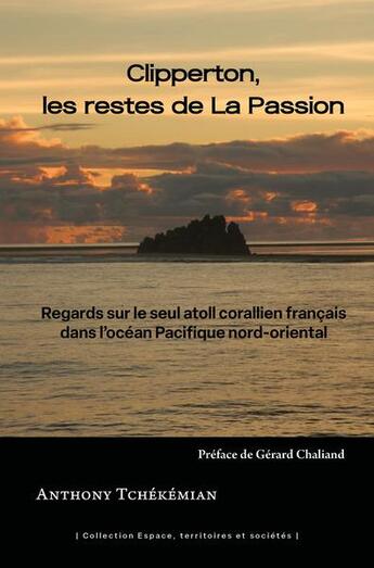 Couverture du livre « Clipperton, les restes de la passion : regards sur le seul atoll corallien français dans l'océan Pacifique nord-oriental » de Anthony Tchekemian aux éditions Pu Antilles