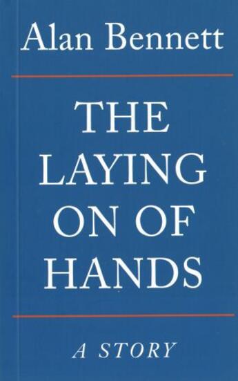 Couverture du livre « The Laying On Of Hands » de Alan Bennett aux éditions Profile Digital