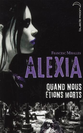 Couverture du livre « Alexia ; quand nous étions morts » de Francesca Miralles aux éditions Black Moon