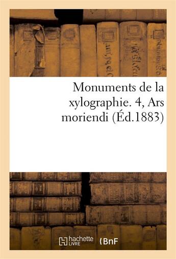 Couverture du livre « Monuments de la xylographie. 4, ars moriendi : reproduit en fac-simile sur l'exemplaire - de la bibl » de  aux éditions Hachette Bnf