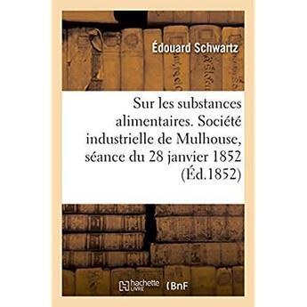 Couverture du livre « Notice sur les substances alimentaires. societe industrielle de mulhouse, seance du 28 janvier 1852 » de Schwartz Edouard aux éditions Hachette Bnf