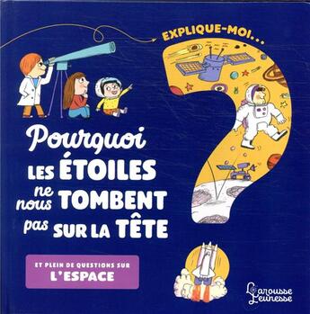 Couverture du livre « Explique-moi ; pourquoi les étoiles ne nous tombent pas sur la tête » de Sophie De Mullenheim et Magali Clavelet aux éditions Larousse