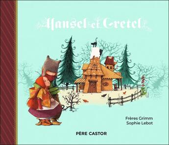 Couverture du livre « Hansel et Gretel » de Freres Grimm et Sophie Lebot aux éditions Pere Castor