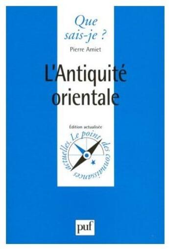 Couverture du livre « L'antiquité orientale » de Pierre Amiet aux éditions Que Sais-je ?