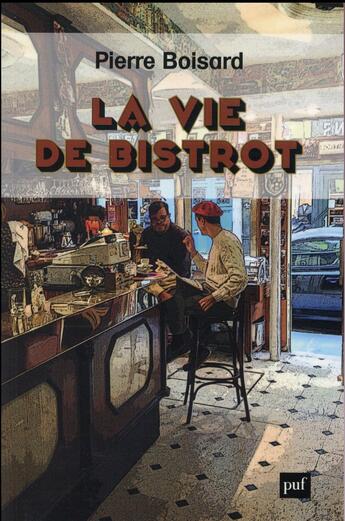 Couverture du livre « La vie de bistrot » de Pierre Boisard aux éditions Puf