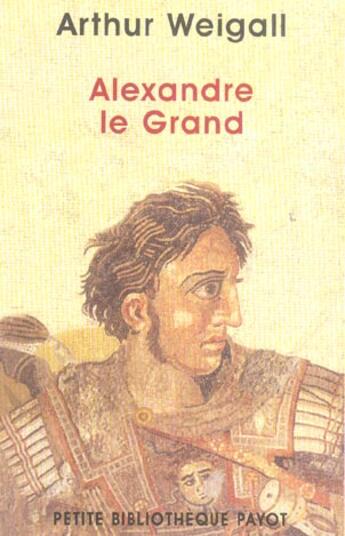 Couverture du livre « Alexandre le grand - 1ere ed (édition 2003) » de Arthur Weigall aux éditions Payot