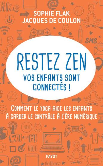 Couverture du livre « Restez zen, vos enfants sont connectés ! comment le yoga aide les enfants à garder le contrôle a l'ère numérique » de Jacques De Coulon et Sophie Flak aux éditions Payot