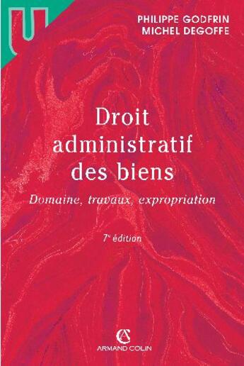 Couverture du livre « Droit administratif des biens ; domaine, travaux, expropriation (7e édition) » de Philippe Godfrin et Degoffe/Michel aux éditions Armand Colin