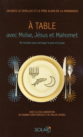 Couverture du livre « À table avec Moïse, Jésus et Mahomet ; 50 recettes pour partager le pain et la paix » de Jacques Le Divellec aux éditions Solar