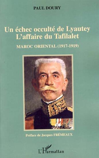 Couverture du livre « Un échec occulté de Lyautey ; l'affaire du Tafilalet ; Maroc oriental (1917-1919) » de Paul Doury aux éditions L'harmattan