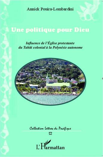 Couverture du livre « Unepolitique pour dieu ; influence de l'église protestante du Tahiti colonial à la Polynesie autonome » de Annick Pouira-Lombardini aux éditions Editions L'harmattan