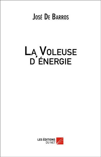 Couverture du livre « La voleuse d'énergie » de Jose De Barros aux éditions Editions Du Net