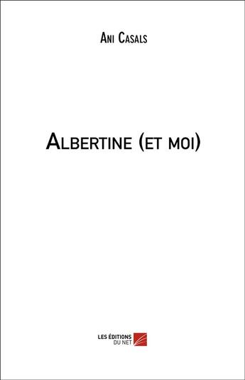 Couverture du livre « Albertine (et moi) » de Ani Casals aux éditions Editions Du Net