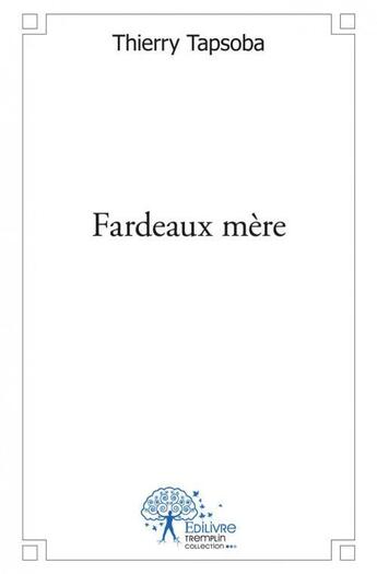 Couverture du livre « Fardeaux mere » de Tapsoba Thierry aux éditions Edilivre