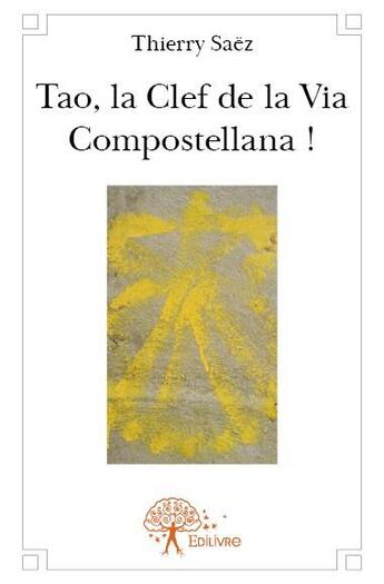 Couverture du livre « Tao, la clef de la via compostellana » de Thierry Saez aux éditions Edilivre