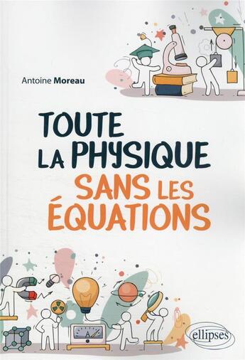 Couverture du livre « Toute la physique sans les équations » de Antoine Moreau aux éditions Ellipses