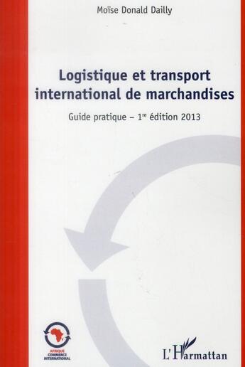 Couverture du livre « Logistique et transport international de marchandises ; guide pratique (édition 2013) » de Moise Donald Dailly aux éditions L'harmattan