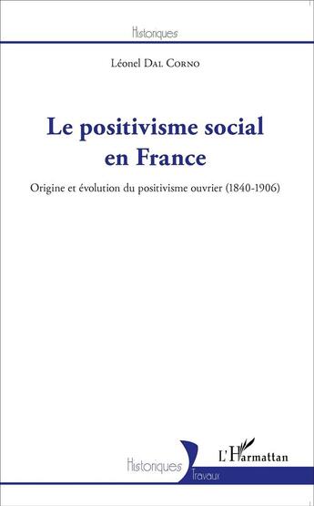 Couverture du livre « Le positivisme social en France ; origine et évolution du positivisme ouvrier (1840-1906) » de Dal Corno Leonel aux éditions L'harmattan