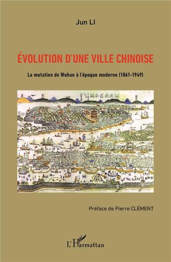 Couverture du livre « Évolution d'une ville chinoise ; la mutation de Wuhan à l'époque moderne (1861-1949) » de Jun Li aux éditions L'harmattan