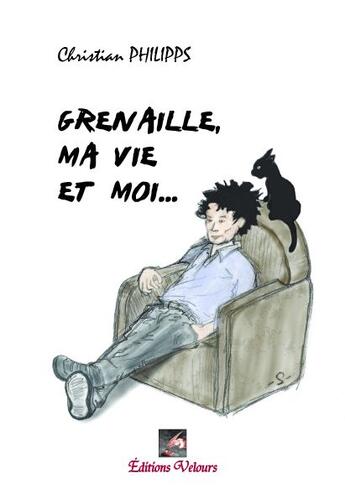 Couverture du livre « Grenaille, ma vie et moi... » de Christian Philipps aux éditions Velours