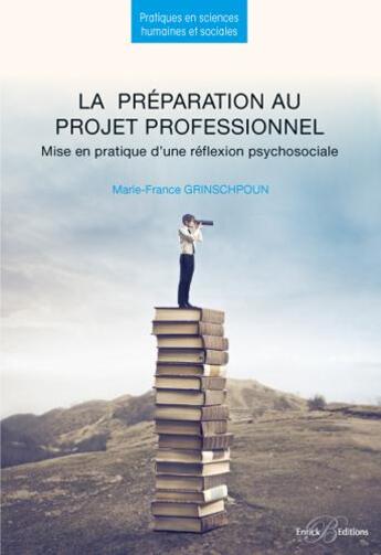 Couverture du livre « La préparation au projet professionnel : mise en pratique d'une réflexion psychosociale (2e édition) » de Marie-France Grinschpoun aux éditions Enrick B.