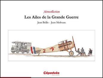 Couverture du livre « LES AILES DE LA GRANDE GUERRE : LES AILES DE LA GRANDE GUERRE » de Jean Molveau et Jean Bellis aux éditions Cepadues