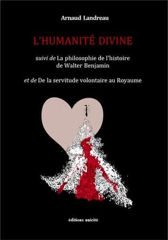 Couverture du livre « L'humanité divine ; la philosophie de l'histoire de Walter Benjamin ; de la servitude volontaire au Royaume » de Arnaud Landreau aux éditions Unicite