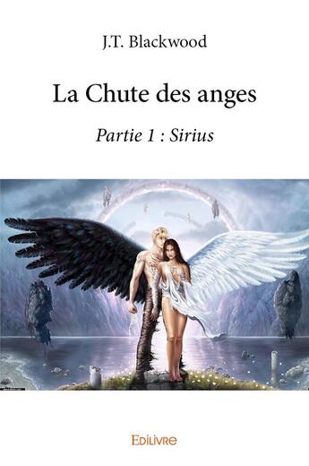 Couverture du livre « La Chute des anges - Partie 1 : Sirius » de Blackwood J.T. aux éditions Edilivre