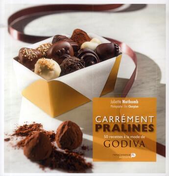 Couverture du livre « Carrément pralines ; 50 recettes à la mode de Godiva » de Juliette Nothomb aux éditions Renaissance Du Livre