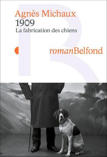 Couverture du livre « La fabrication des chiens : 1909 » de Agnes Michaux aux éditions Belfond