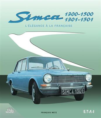 Couverture du livre « SIMCA 1300-1500, 1301-1501 ; l'élégance à la française » de Francois Metz aux éditions Etai