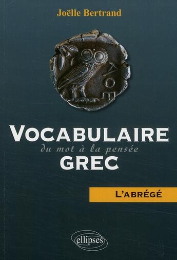 Couverture du livre « Vocabulaire grec ; du mot à la pensée ; l'abrégé » de Joelle Bertrand aux éditions Ellipses