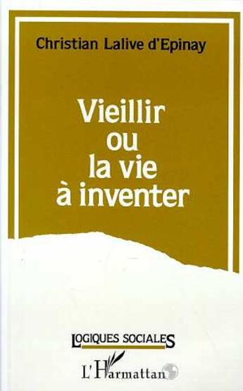 Couverture du livre « Vieillir ou la vie a inventer » de Lalive D'Epinay C. aux éditions L'harmattan