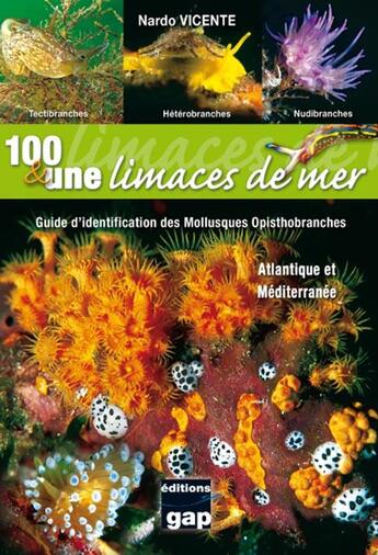 Couverture du livre « 100 et une limaces de mer ; guide d'identification des mollusques opisthobranches ; Atlantique et Mediteranée » de Nardo Vicente aux éditions Gap