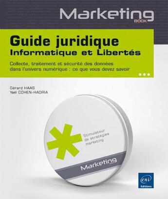 Couverture du livre « Guide juridique informatique et libertés ; collecte, traitement et sécurité des données dans l'univers numérique : ce que vous devez savoir » de Yael Cohen-Hadria et Gerard Hass aux éditions Eni