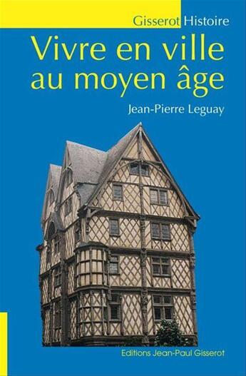 Couverture du livre « Vivre en ville au moyen-age » de Jean-Pierre Leguay aux éditions Editions Jean-paul Gisserot